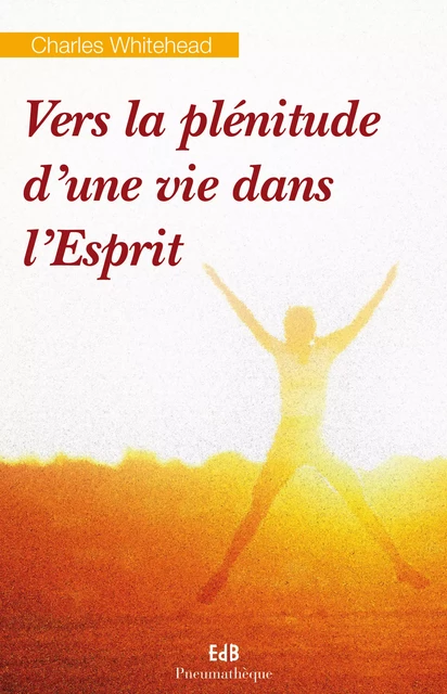 Vers la plénitude d'une vie dans l'Esprit - Charles Whitehead - Editions des Béatitudes