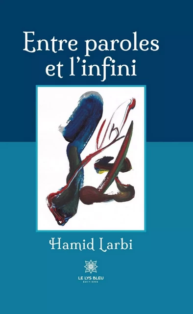 Entre paroles et l’infini - Hamid Larbi - Le Lys Bleu Éditions