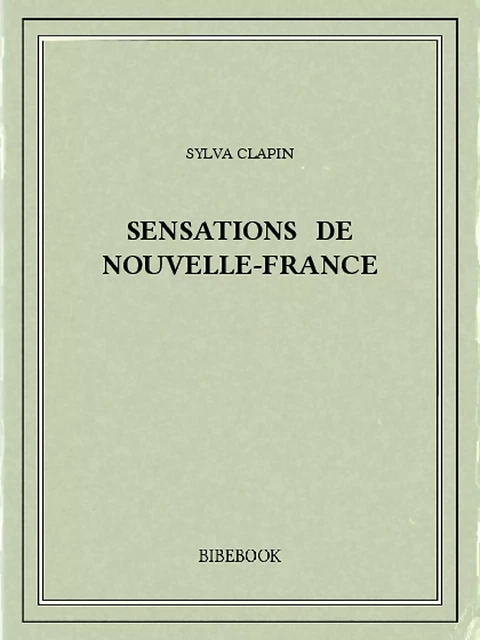 Sensations de Nouvelle-France - Sylva Clapin - Bibebook