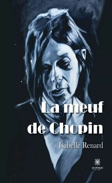 La meuf de Chopin - Isabelle Renard - Le Lys Bleu Éditions