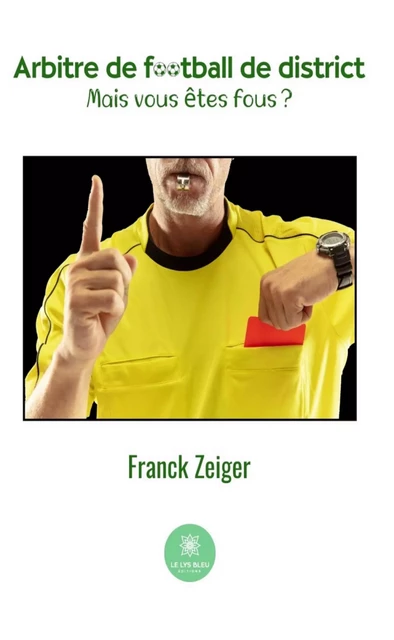 Arbitre de football de district - Franck Zeiger - Le Lys Bleu Éditions