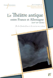 Le théâtre antique entre France et Allemagne (XIXe-XXe siècles)