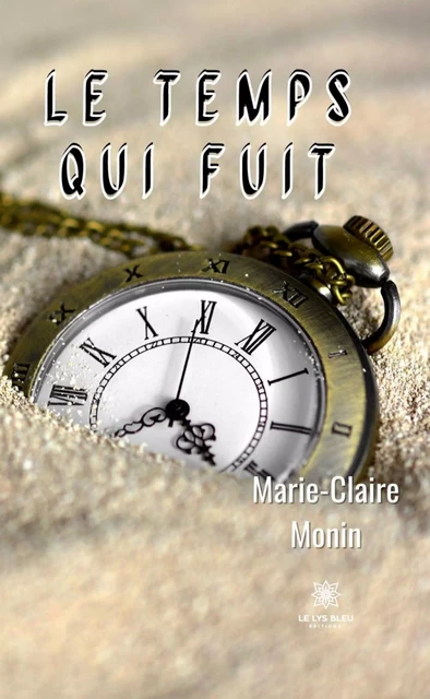 Le temps qui fuit - Marie-Claire Monin - Le Lys Bleu Éditions