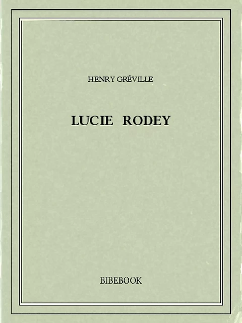 Lucie Rodey - Henry Gréville - Bibebook