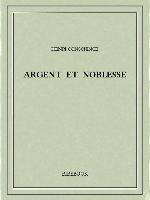 Argent et noblesse - Henri Conscience - Bibebook