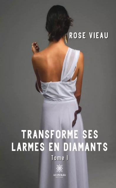 Transforme ses larmes en diamants - Tome 1 - Rose Vieau - Le Lys Bleu Éditions