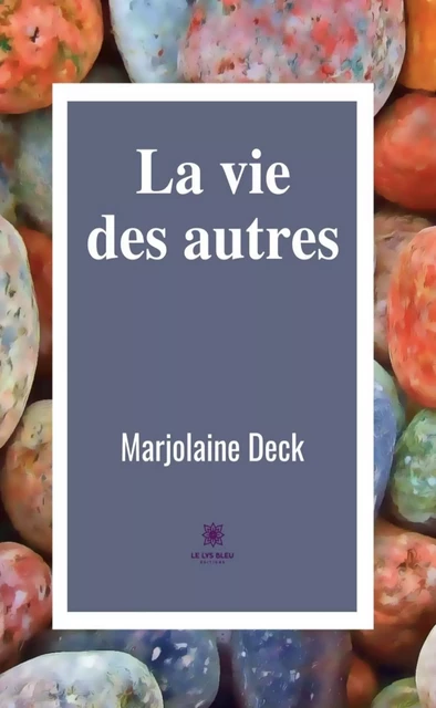 La vie des autres - Marjolaine Deck - Le Lys Bleu Éditions