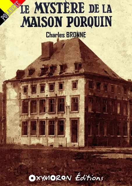 Le mystère de la Maison Porquin - Charles Bronne - OXYMORON Éditions