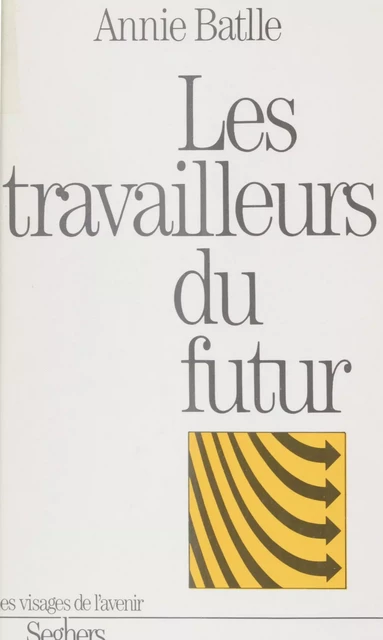 Les Travailleurs du futur - Annie Batlle - Seghers (réédition numérique FeniXX)