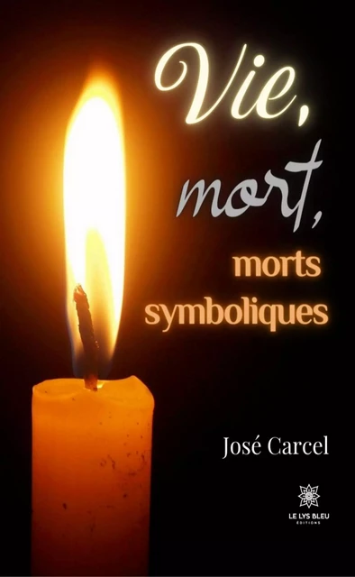 Vie, mort, morts symboliques - José Carcel - Le Lys Bleu Éditions