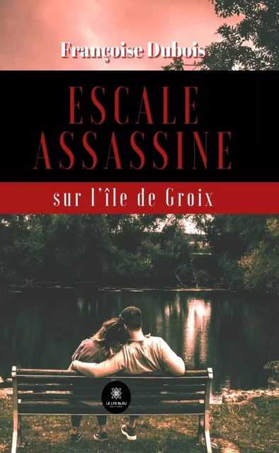 Escale assassine sur l’île de Groix - Françoise Dubois - Le Lys Bleu Éditions