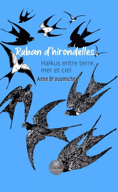 Ruban d’hirondelles - Anne Brousmiche - Le Lys Bleu Éditions