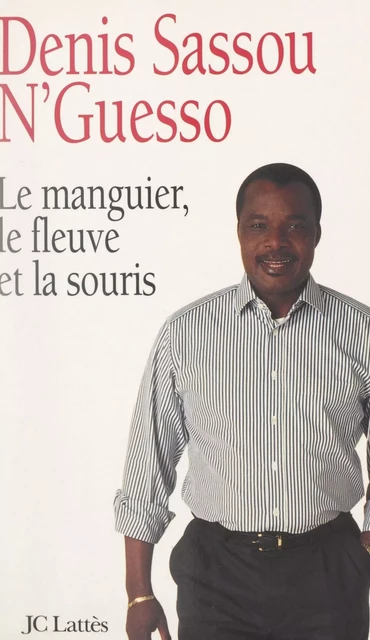 Le manguier, le fleuve et la souris - Denis Sassou N'guesso - (JC Lattès) réédition numérique FeniXX