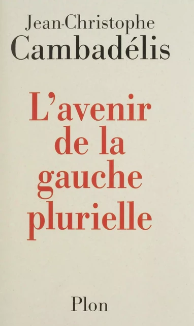 L'Avenir de la gauche plurielle - Jean-Christophe Cambadélis - Plon (réédition numérique FeniXX)