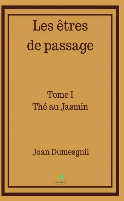 Les êtres de passage - Tome 1 - Joan Dumesgnil - Le Lys Bleu Éditions