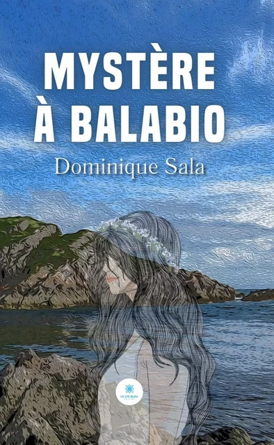 Mystère à Balabio - Dominique Sala - Le Lys Bleu Éditions