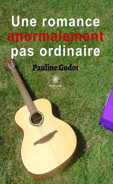 Une romance anormalement pas ordinaire - Pauline Godot - Le Lys Bleu Éditions