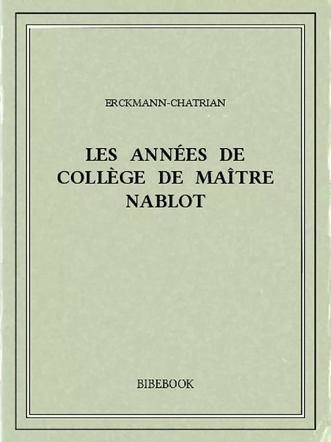 Les années de collège de maître Nablot -  Erckmann-Chatrian - Bibebook