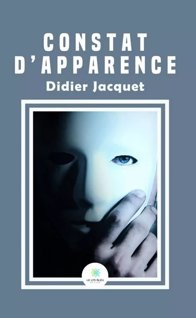 Constat d’apparence - Didier Jacquet - Le Lys Bleu Éditions