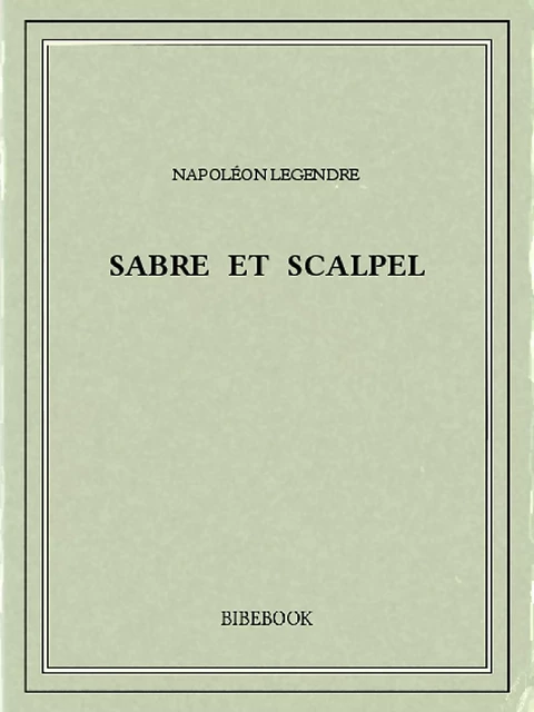 Sabre et scalpel - Napoléon Legendre - Bibebook