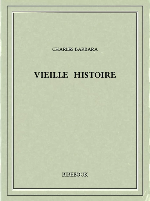 Vieille histoire - Charles Barbara - Bibebook