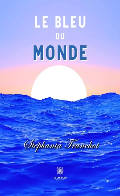 Le bleu du monde - Stéphania Tranchot - Le Lys Bleu Éditions