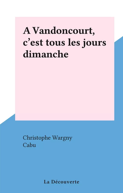 A Vandoncourt, c'est tous les jours dimanche - Christophe Wargny - La Découverte (réédition numérique FeniXX)