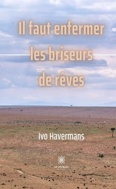 Il faut enfermer les briseurs de rêves - Ivo Havermans - Le Lys Bleu Éditions