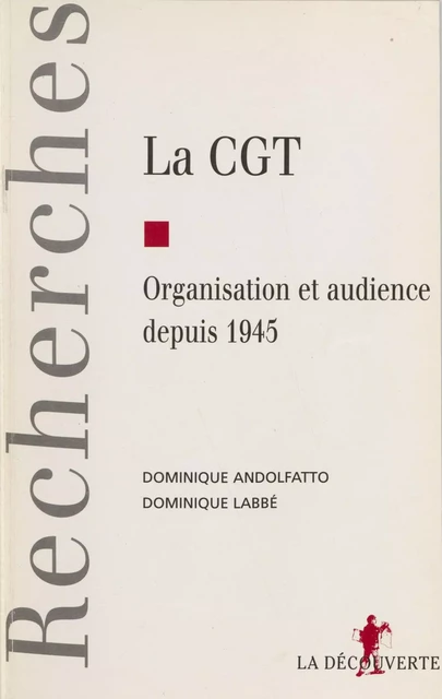 La C.G.T. : organisation et audience depuis 1945 - Dominique Andolfatto, Dominique Labbé - La Découverte (réédition numérique FeniXX)