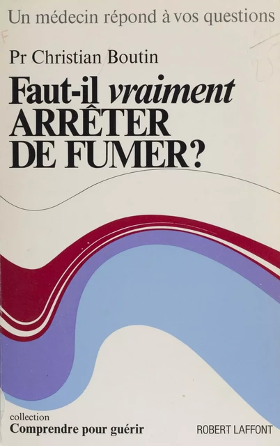 Faut-il vraiment arrêter de fumer ? - Christian Boutin - Robert Laffont (réédition numérique FeniXX)