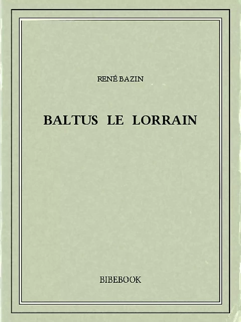 Baltus le Lorrain - René Bazin - Bibebook