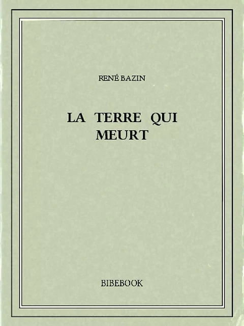 La terre qui meurt - René Bazin - Bibebook