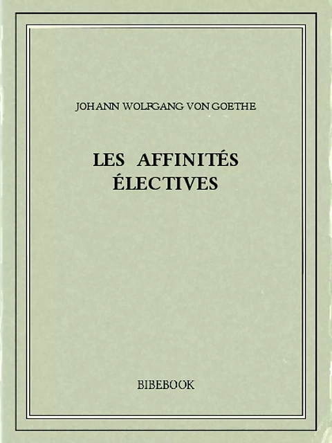 Les affinités électives - Johann Wolfgang von Goethe - Bibebook