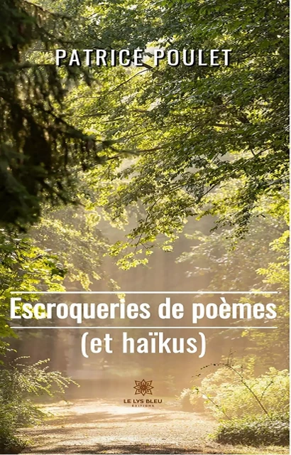 Escroqueries de poèmes (et haïkus) - Patrice Poulet - Le Lys Bleu Éditions