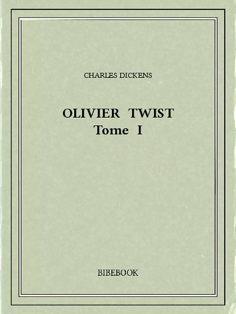 Olivier Twist I - Charles Dickens - Bibebook