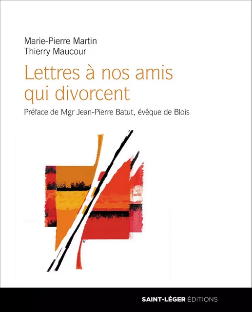 Lettres à nos amis qui divorcent - Marie-Pierre Martin, Thierry Maucourt - Saint-Léger Editions