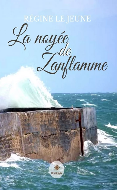 La noyée de Zanflamme - Régine Le Jeune - Le Lys Bleu Éditions