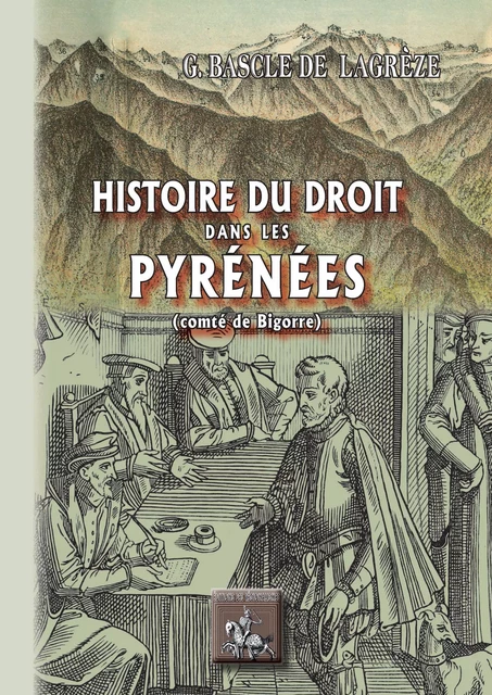 Histoire du droit dans les Pyrénées - Gustave Bascle de Lagrèze - Editions des Régionalismes