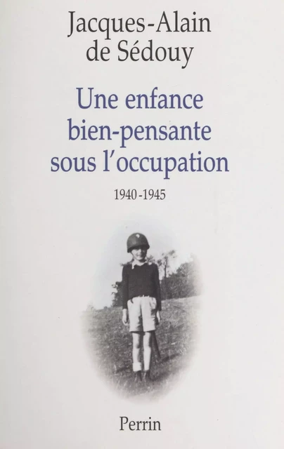 Une enfance bien-pensante sous l'Occupation, 1940-1945 - Jacques-Alain De Sédouy - (Perrin) réédition numérique FeniXX