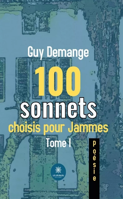 100 sonnets choisis pour Jammes - Tome 1 - Guy Demange - Le Lys Bleu Éditions