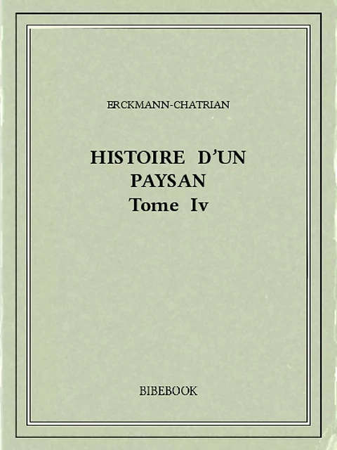 Histoire d'un paysan IV -  Erckmann-Chatrian - Bibebook