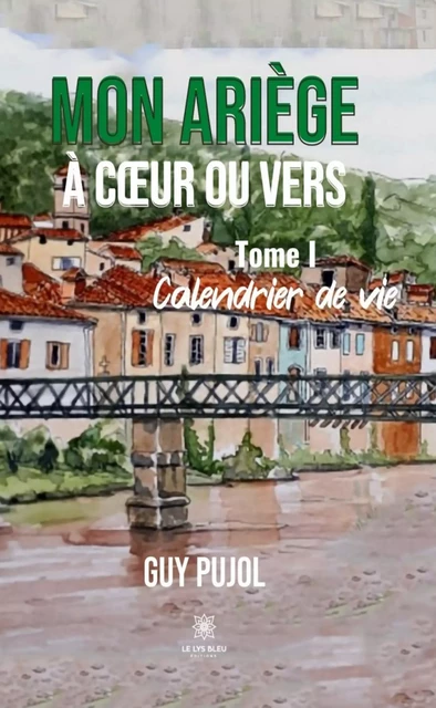 Mon Ariège à cœur ou vers - Tome 1 - Guy Pujol - Le Lys Bleu Éditions