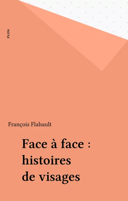 Face à face : histoires de visages - François Flahault - Plon (réédition numérique FeniXX)