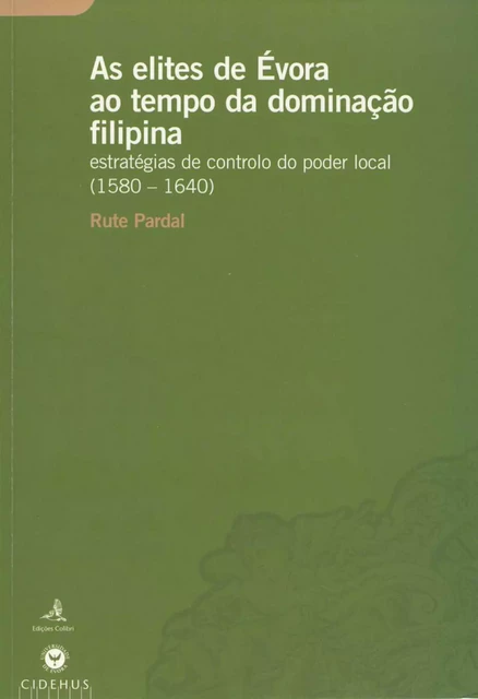 As elites de Évora ao tempo da dominação Filipina - Rute Pardal - Publicações do CIDEHUS