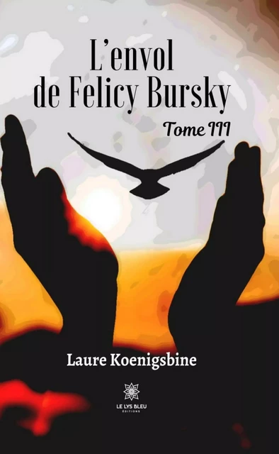 L’envol de Felicy Bursky - Tome 3 - Laure Koenigsbine - Le Lys Bleu Éditions