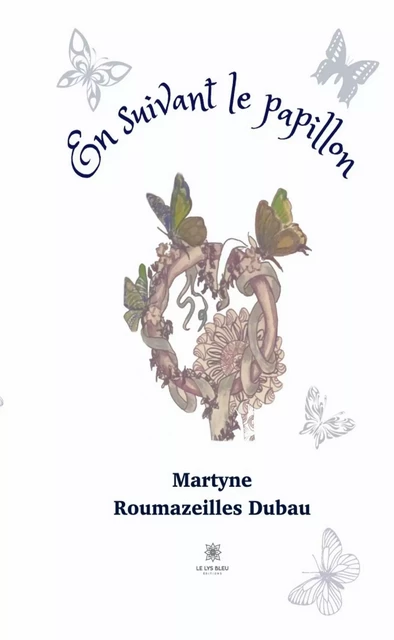 En suivant le papillon - Martyne Roumazeilles Dubau - Le Lys Bleu Éditions