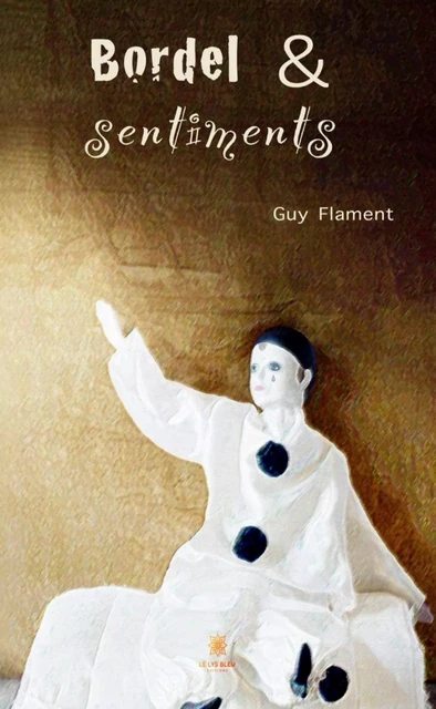 Bordel et sentiments - Guy Flament - Le Lys Bleu Éditions