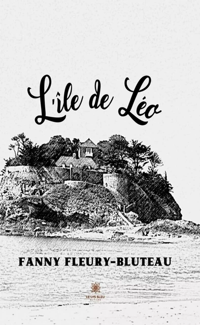 L’île de Léo - Fanny Fleury-Bluteau - Le Lys Bleu Éditions