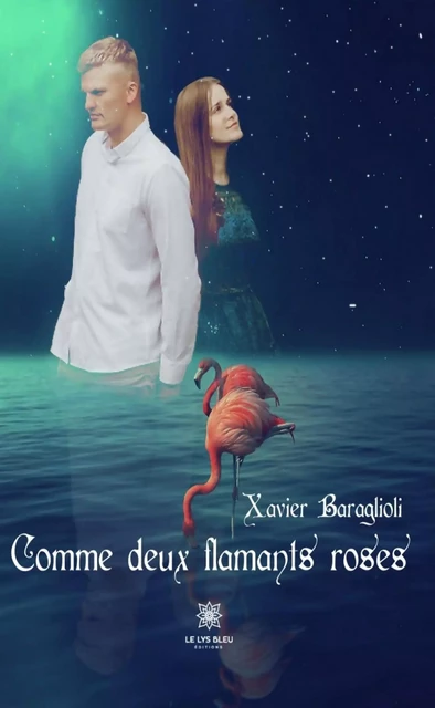 Comme deux flamants roses - Xavier Baraglioli - Le Lys Bleu Éditions