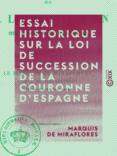 Essai historique sur la loi de succession de la couronne d'Espagne - Marquis de Miraflores - Collection XIX